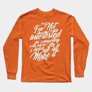 I'm Not Interested in Competing Hope We All Make It White Version Long Sleeve T-Shirt